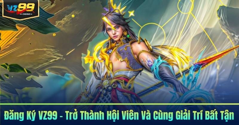Đăng Ký VZ99 - Trở Thành Hội Viên Và Cùng Giải Trí Bất Tận 4 Đăng Ký VZ99 - Trở Thành Hội Viên Và Cùng Giải Trí Bất Tận