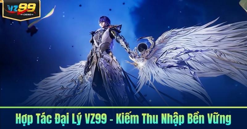 Hợp Tác Đại Lý VZ99 - Kiếm Thu Nhập Bền Vững
