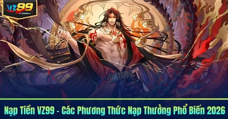 Nạp Tiền VZ99 - Các Phương Thức Nạp Thưởng Phổ Biến 2026 3 Nạp Tiền VZ99 - Các Phương Thức Nạp Thưởng Phổ Biến 2026