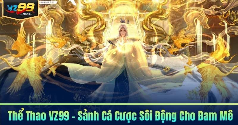 Thể Thao VZ99 - Sảnh Cá Cược Sôi Động Cho Đam Mê