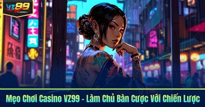 Mẹo Chơi Casino VZ99 - Làm Chủ Bàn Cược Với Chiến Lược